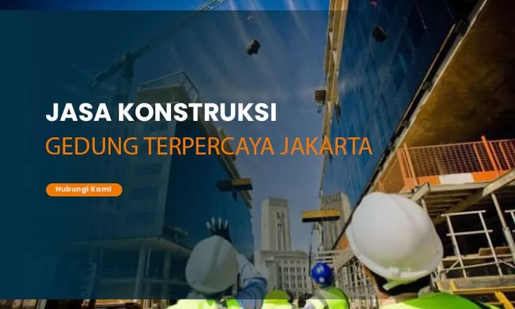 Jasa Konstruksi Gedung Terpercaya Jakarta